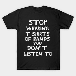 Stop wearing t-shirts of bands that you don´t listen to T-Shirt